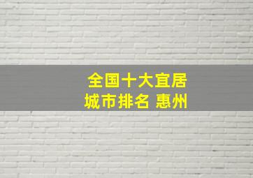 全国十大宜居城市排名 惠州